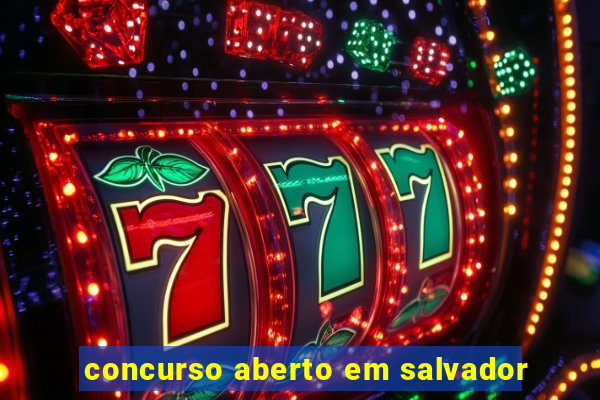 concurso aberto em salvador